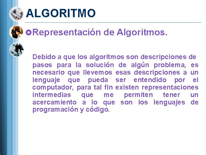 ALGORITMO Representación de Algoritmos. Debido a que los algoritmos son descripciones de pasos para