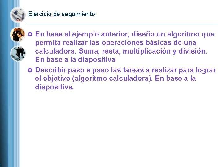 Ejercicio de seguimiento En base al ejemplo anterior, diseño un algoritmo que permita realizar