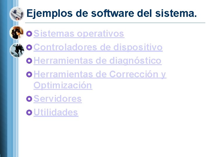 Ejemplos de software del sistema. Sistemas operativos Controladores de dispositivo Herramientas de diagnóstico Herramientas
