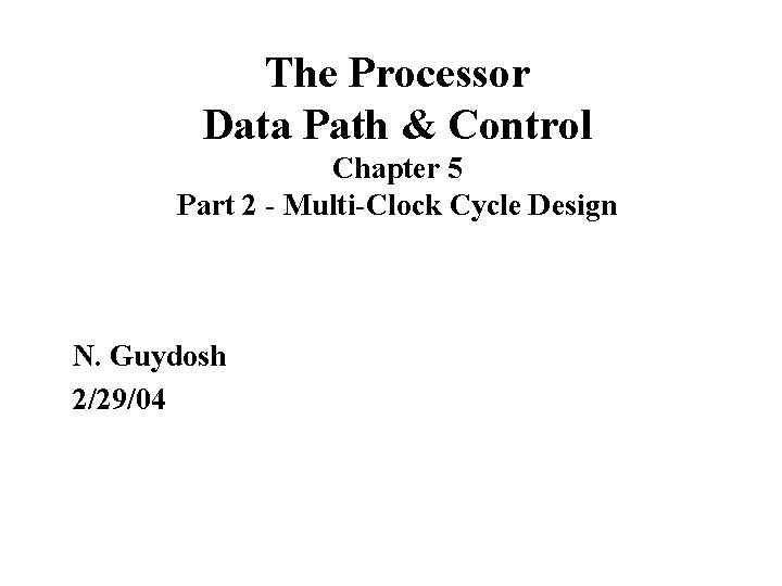 The Processor Data Path & Control Chapter 5 Part 2 - Multi-Clock Cycle Design