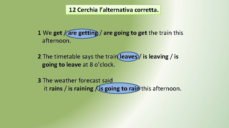 12 Cerchia l’alternativa corretta. 1 We get / are getting / are going to 12 Cerchia l’alternativa corretta. 1 We get / are getting / are going to