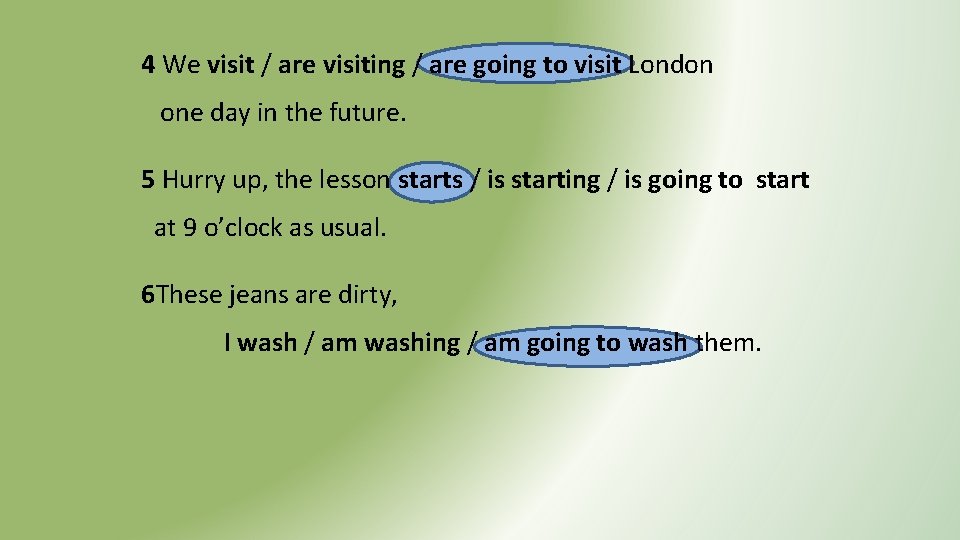 4 We visit / are visiting / are going to visit London one day 4 We visit / are visiting / are going to visit London one day