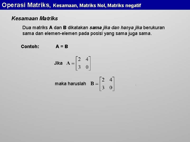 Operasi Matriks, Kesamaan, Matriks Nol, Matriks negatif Kesamaan Matriks Dua matriks A dan B