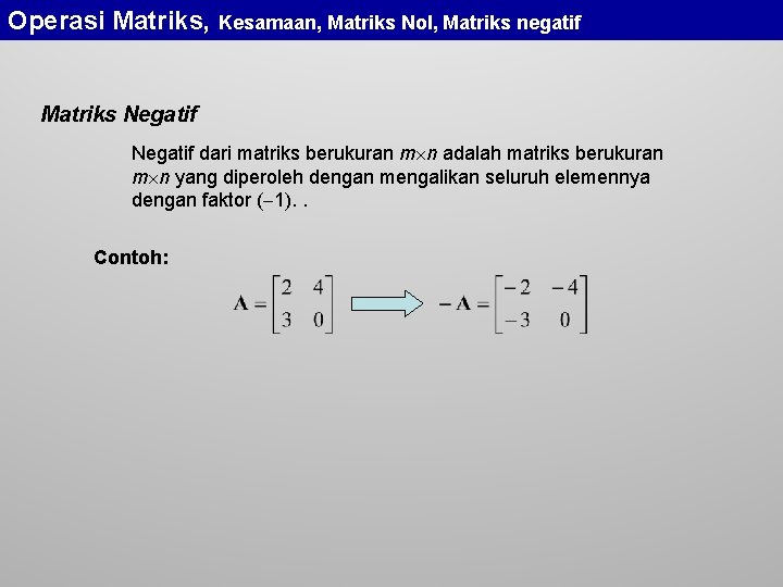 Operasi Matriks, Kesamaan, Matriks Nol, Matriks negatif Matriks Negatif dari matriks berukuran m n