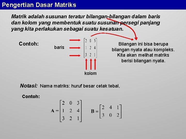 Pengertian Dasar Matriks Matrik adalah susunan teratur bilangan-bilangan dalam baris dan kolom yang membentuk