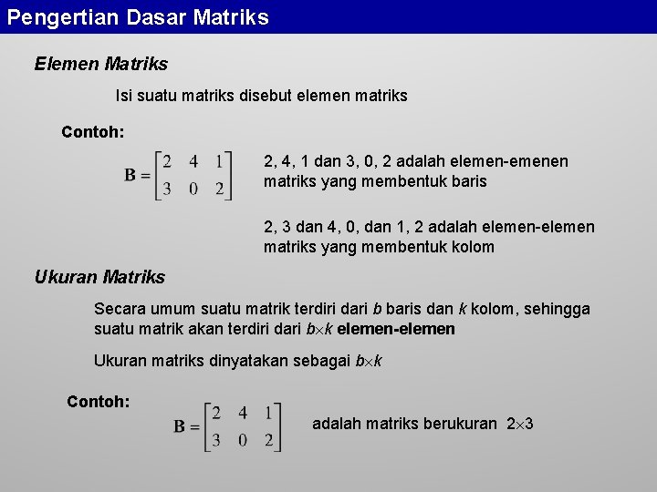 Pengertian Dasar Matriks Elemen Matriks Isi suatu matriks disebut elemen matriks Contoh: 2, 4,