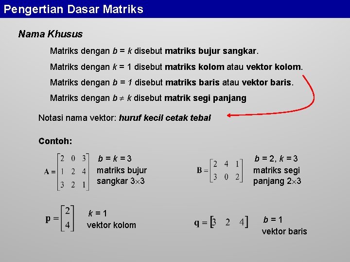 Pengertian Dasar Matriks Nama Khusus Matriks dengan b = k disebut matriks bujur sangkar.