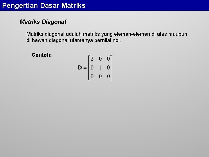 Pengertian Dasar Matriks Diagonal Matriks diagonal adalah matriks yang elemen-elemen di atas maupun di