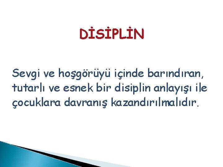 DİSİPLİN Sevgi ve hoşgörüyü içinde barındıran, tutarlı ve esnek bir disiplin anlayışı ile çocuklara