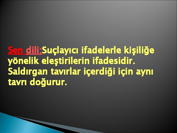 Sen dili; Suçlayıcı ifadelerle kişiliğe yönelik eleştirilerin ifadesidir. Saldırgan tavırlar içerdiği için aynı tavrı