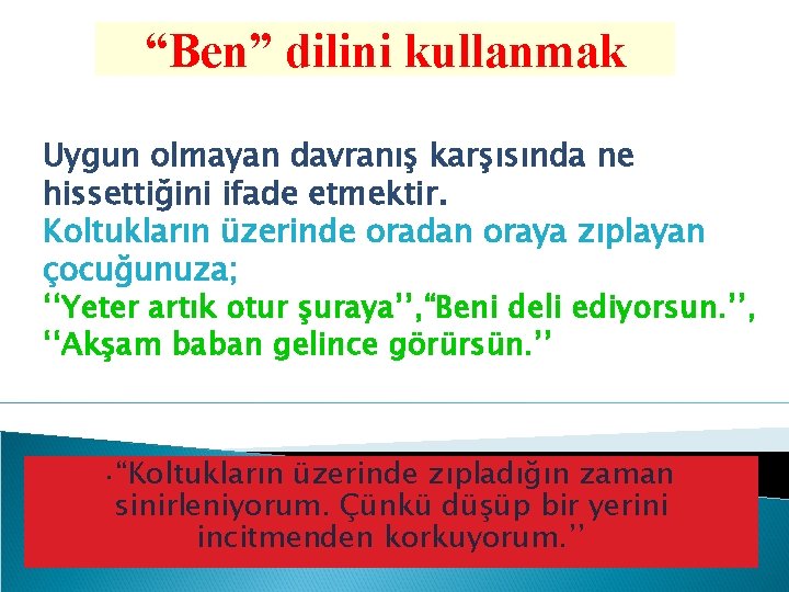 “Ben” dilini kullanmak Uygun olmayan davranış karşısında ne hissettiğini ifade etmektir. Koltukların üzerinde oradan