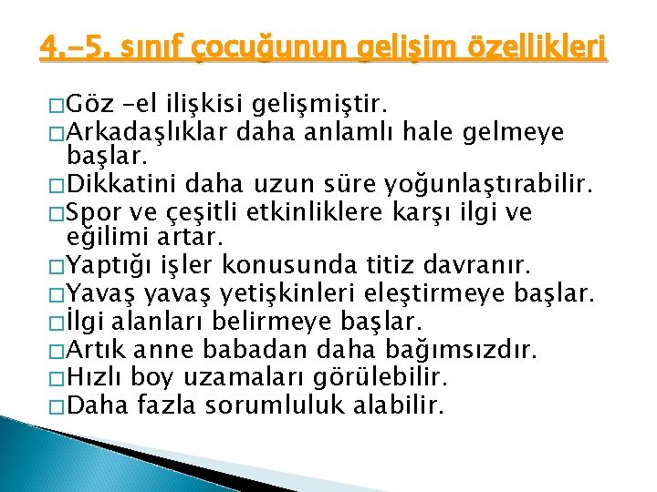 4. -5. sınıf çocuğunun gelişim özellikleri �Göz –el ilişkisi gelişmiştir. �Arkadaşlıklar daha anlamlı hale