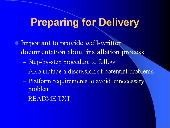 Preparing for Delivery l Important to provide well-written documentation about installation process – Step-by-step