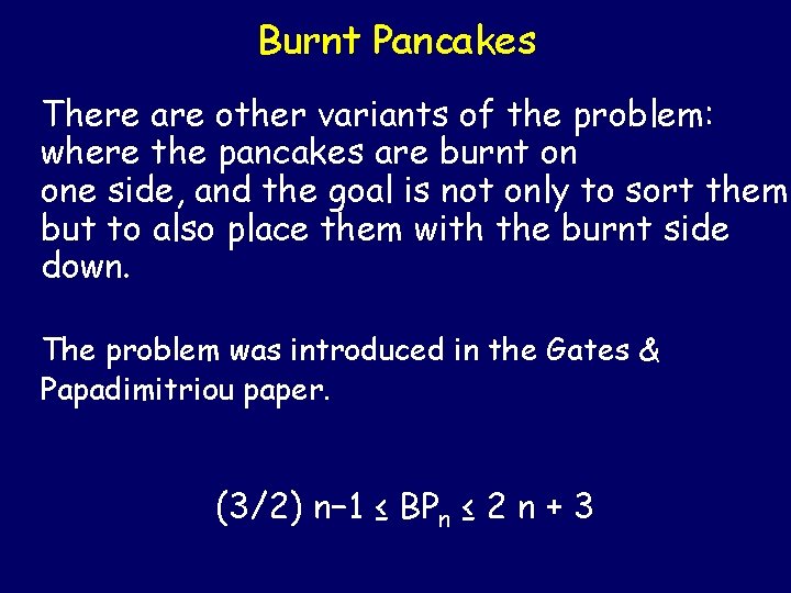 Burnt Pancakes There are other variants of the problem: where the pancakes are burnt