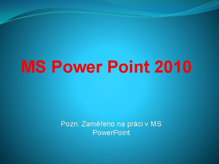 MS Power Point 2010 Pozn. Zaměřeno na práci v MS Power. Point 