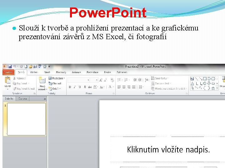 Power. Point ● Slouží k tvorbě a prohlížení prezentací a ke grafickému prezentování závěrů