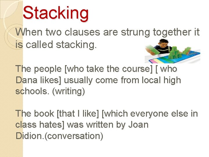Stacking When two clauses are strung together it is called stacking. The people [who