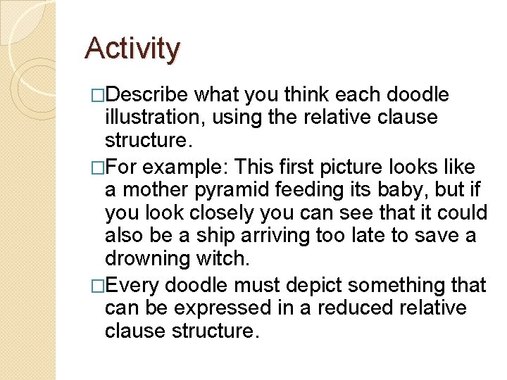 Activity �Describe what you think each doodle illustration, using the relative clause structure. �For