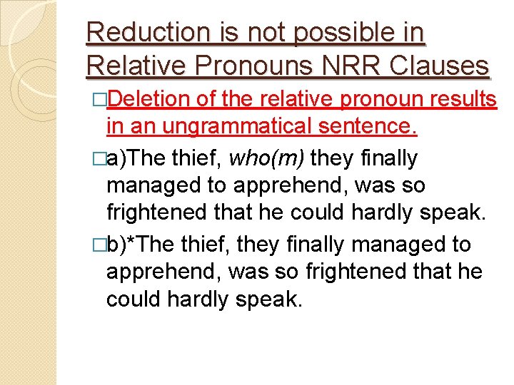 Reduction is not possible in Relative Pronouns NRR Clauses �Deletion of the relative pronoun