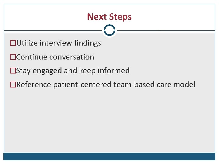 Next Steps �Utilize interview findings �Continue conversation �Stay engaged and keep informed �Reference patient-centered