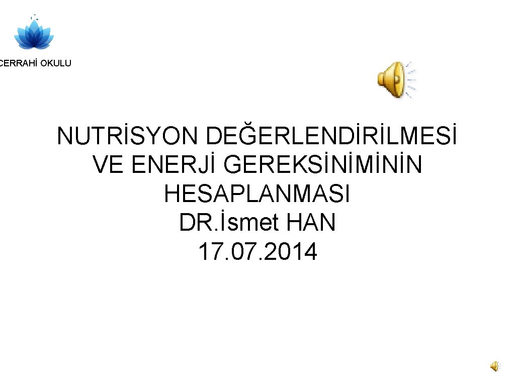CERRAHİ OKULU NUTRİSYON DEĞERLENDİRİLMESİ VE ENERJİ GEREKSİNİMİNİN HESAPLANMASI DR. İsmet HAN 17. 07. 2014
