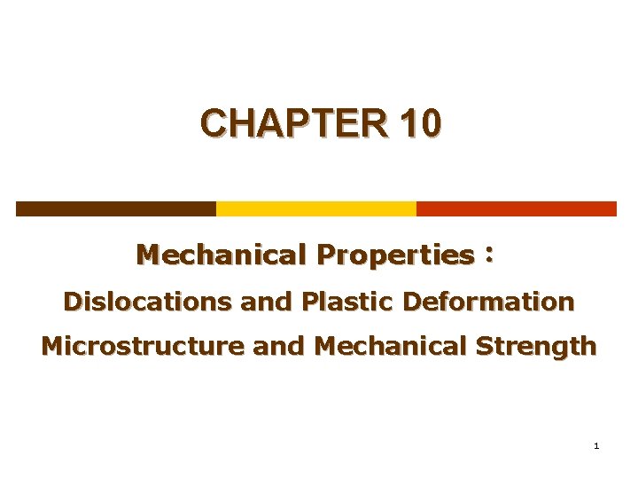 CHAPTER 10 Mechanical Properties： Dislocations and Plastic Deformation Microstructure and Mechanical Strength 1 