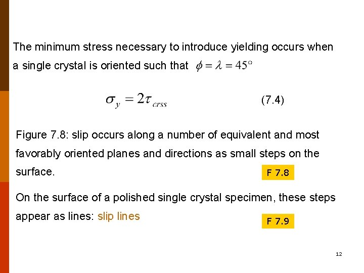 The minimum stress necessary to introduce yielding occurs when a single crystal is oriented