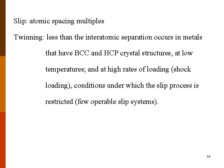 Slip: atomic spacing multiples Twinning: less than the interatomic separation occurs in metals that