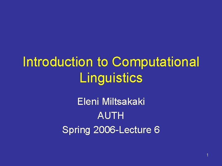 Introduction to Computational Linguistics Eleni Miltsakaki AUTH Spring 2006 -Lecture 6 1 