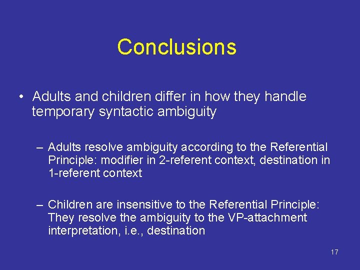 Conclusions • Adults and children differ in how they handle temporary syntactic ambiguity –