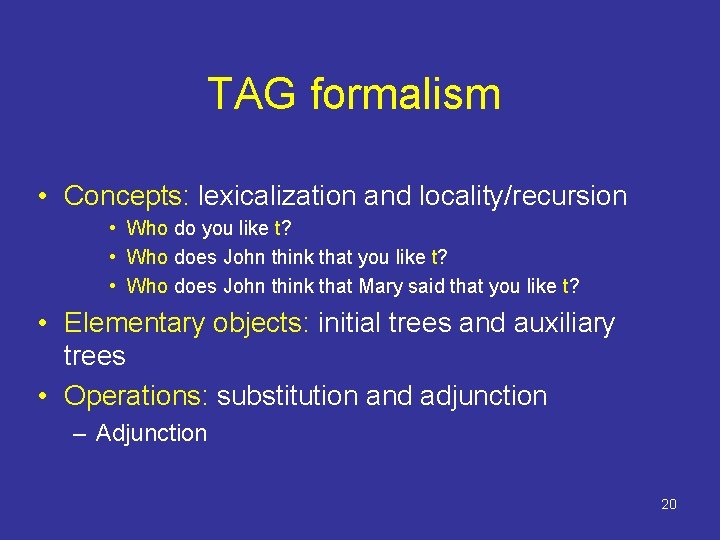 TAG formalism • Concepts: lexicalization and locality/recursion • Who do you like t? •