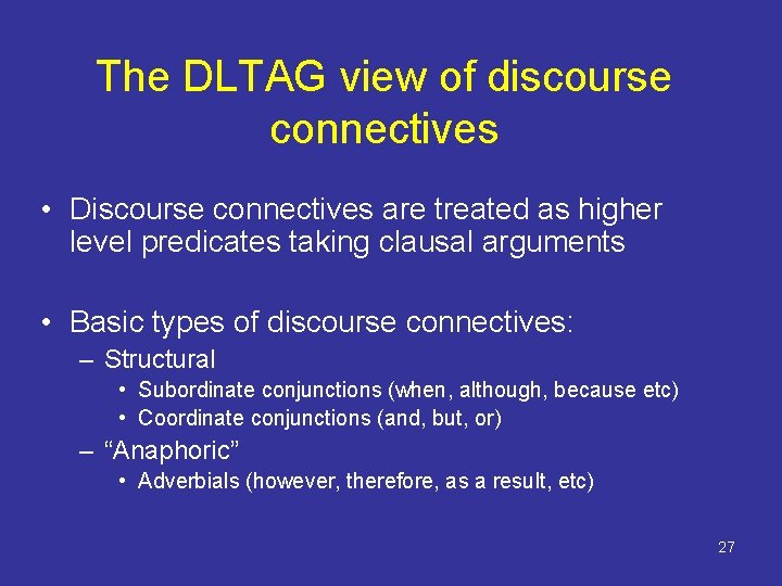 The DLTAG view of discourse connectives • Discourse connectives are treated as higher level