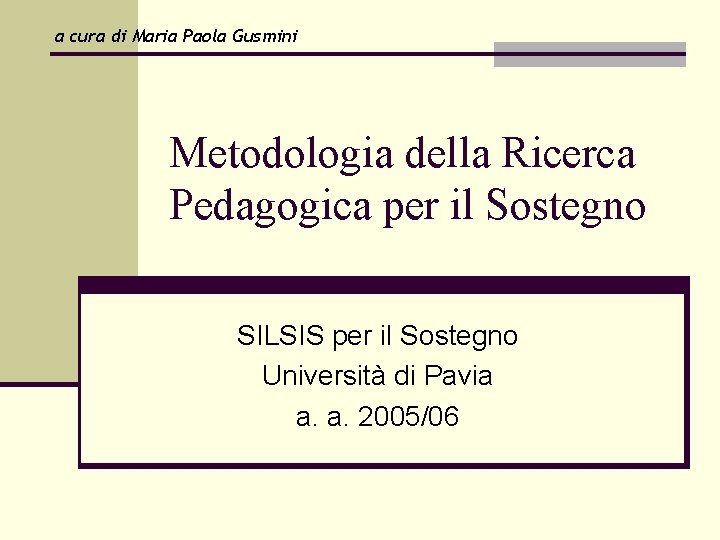 a cura di Maria Paola Gusmini Metodologia della Ricerca Pedagogica per il Sostegno SILSIS