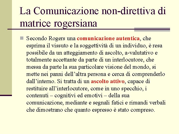 La Comunicazione non-direttiva di matrice rogersiana n Secondo Rogers una comunicazione autentica, che esprima