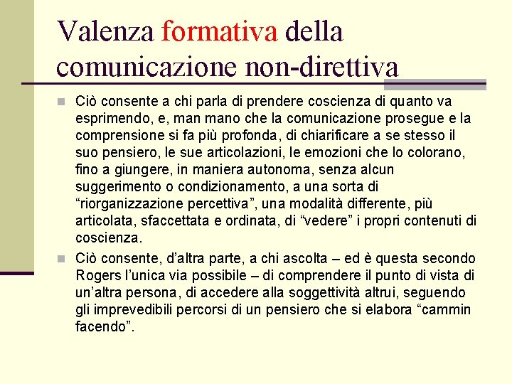 Valenza formativa della comunicazione non-direttiva n Ciò consente a chi parla di prendere coscienza