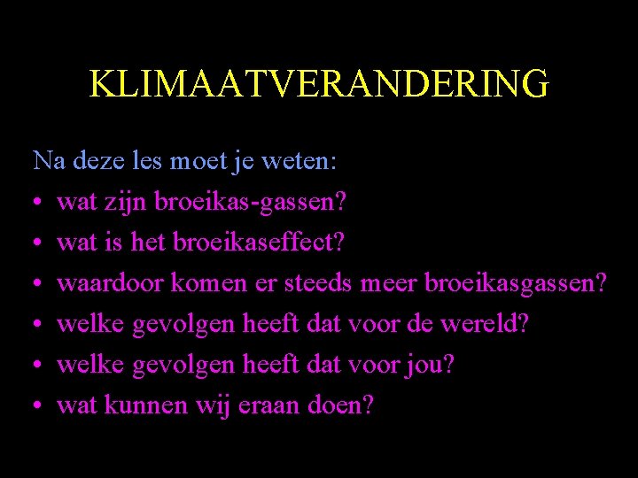 KLIMAATVERANDERING Na deze les moet je weten: • wat zijn broeikas-gassen? • wat is