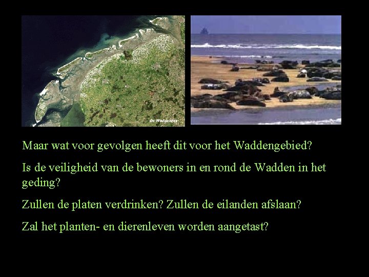 Maar wat voor gevolgen heeft dit voor het Waddengebied? Is de veiligheid van de