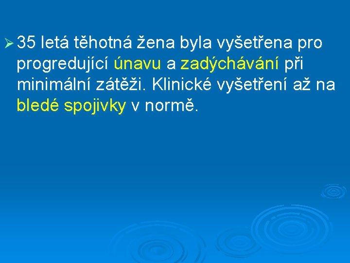 Ø 35 letá těhotná žena byla vyšetřena progredující únavu a zadýchávání při minimální zátěži.