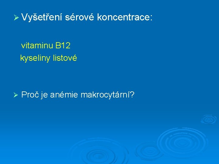 Ø Vyšetření sérové koncentrace: vitaminu B 12 kyseliny listové Ø Proč je anémie makrocytární?
