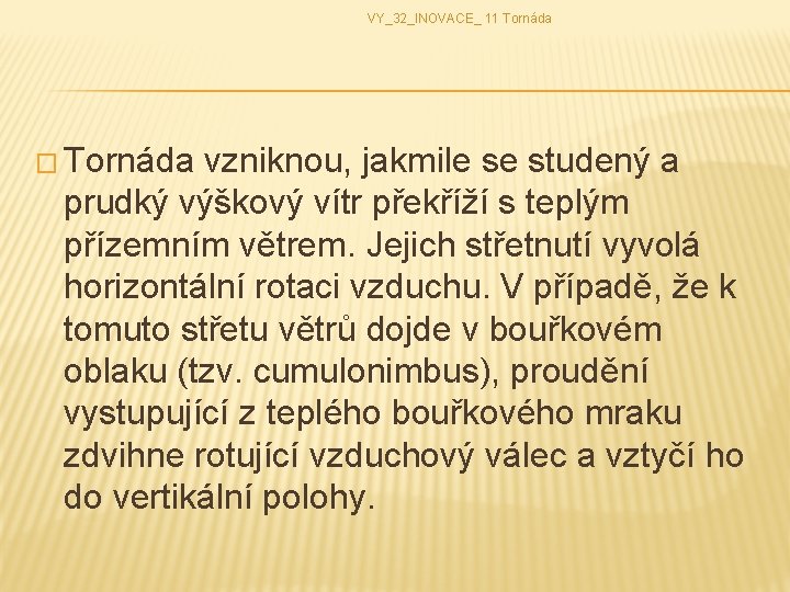 VY_32_INOVACE_ 11 Tornáda � Tornáda vzniknou, jakmile se studený a prudký výškový vítr překříží