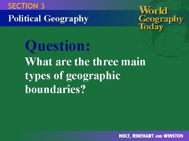 SECTION 3 Political Geography Question: What are three main types of geographic boundaries? 