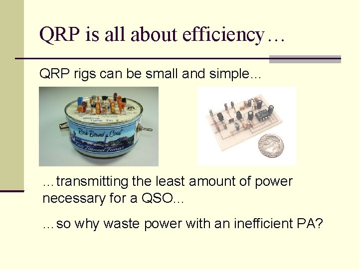QRP is all about efficiency… QRP rigs can be small and simple… …transmitting the