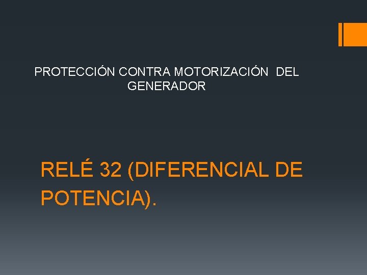 PROTECCIÓN CONTRA MOTORIZACIÓN DEL GENERADOR RELÉ 32 (DIFERENCIAL DE POTENCIA). 