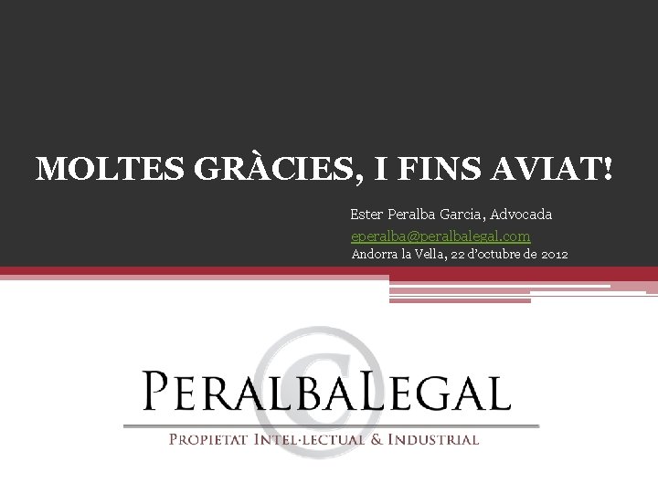 MOLTES GRÀCIES, I FINS AVIAT! Ester Peralba Garcia, Advocada eperalba@peralbalegal. com Andorra la Vella,