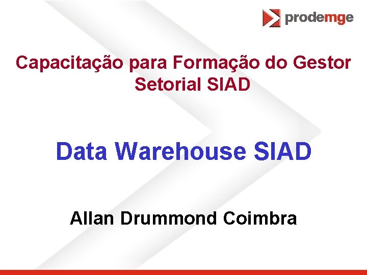 Capacitação para Formação do Gestor Setorial SIAD Data Warehouse SIAD Allan Drummond Coimbra 