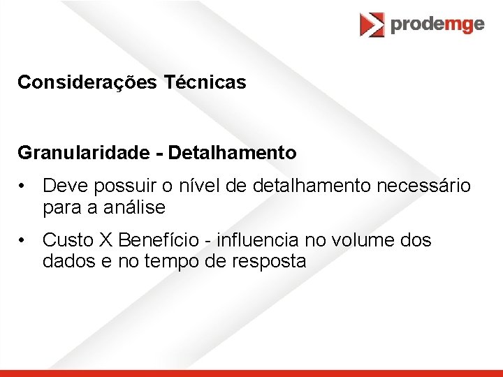 Considerações Técnicas Granularidade - Detalhamento • Deve possuir o nível de detalhamento necessário para