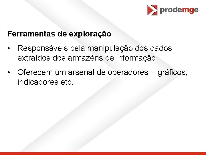 Ferramentas de exploração • Responsáveis pela manipulação dos dados extraídos armazéns de informação •