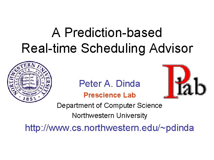 A Prediction-based Real-time Scheduling Advisor Peter A. Dinda Prescience Lab Department of Computer Science