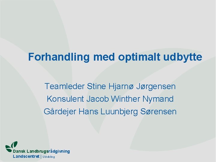 Forhandling med optimalt udbytte Teamleder Stine Hjarnø Jørgensen Konsulent Jacob Winther Nymand Gårdejer Hans