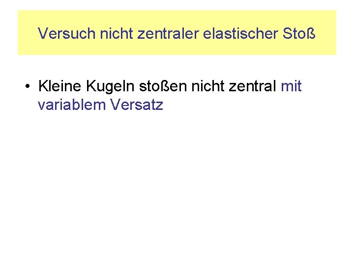 Versuch nicht zentraler elastischer Stoß • Kleine Kugeln stoßen nicht zentral mit variablem Versatz